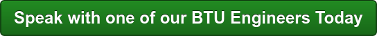 Speak with one of our BTU Engineers Today